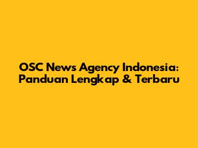 OSC News Agency Indonesia: Panduan Lengkap & Terbaru