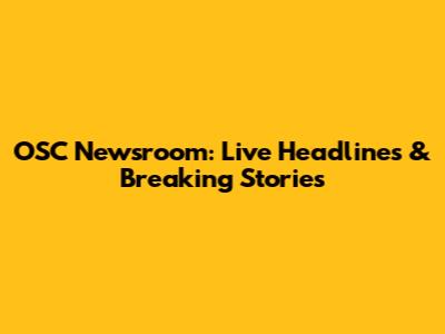 OSC Newsroom: Live Headlines & Breaking Stories