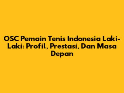 OSC Pemain Tenis Indonesia Laki-Laki: Profil, Prestasi, Dan Masa Depan