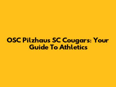 OSC Pilzhaus SC Cougars: Your Guide To Athletics