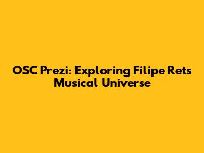 OSC Prezi: Exploring Filipe Ret's Musical Universe