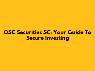 OSC Securities SC: Your Guide To Secure Investing