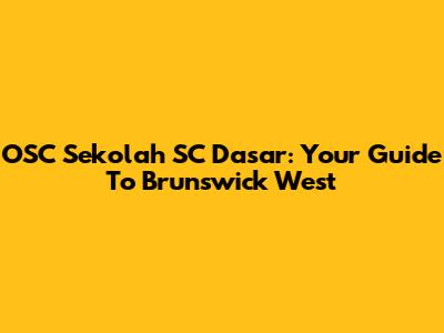 OSC Sekolah SC Dasar: Your Guide To Brunswick West