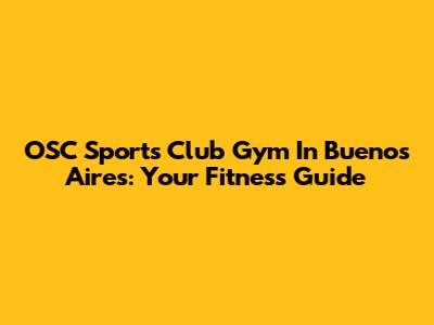 OSC Sports Club Gym In Buenos Aires: Your Fitness Guide