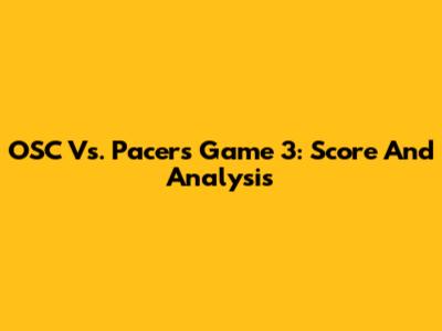 OSC Vs. Pacers Game 3: Score And Analysis