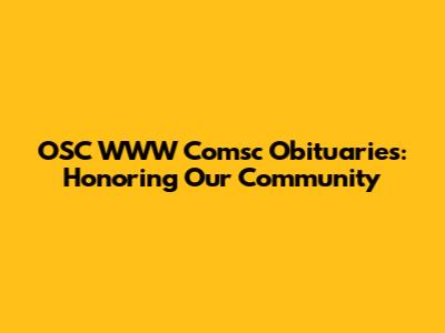 OSC WWW Comsc Obituaries: Honoring Our Community