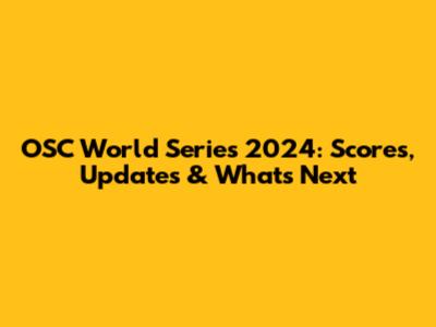 OSC World Series 2024: Scores, Updates & What's Next