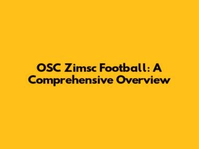 OSC Zimsc Football: A Comprehensive Overview