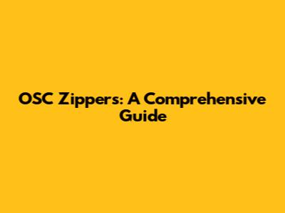 OSC Zippers: A Comprehensive Guide