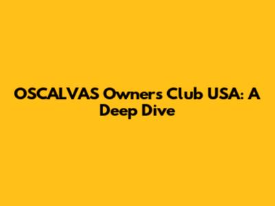 OSCALVAS Owners Club USA: A Deep Dive