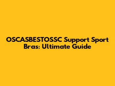 OSCASBESTOSSC Support Sport Bras: Ultimate Guide