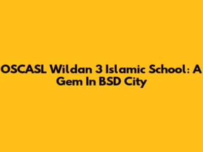 OSCASL Wildan 3 Islamic School: A Gem In BSD City