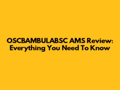 OSCBAMBULABSC AMS Review: Everything You Need To Know