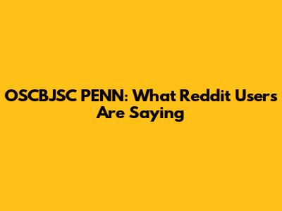 OSCBJSC PENN: What Reddit Users Are Saying
