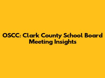 OSCC: Clark County School Board Meeting Insights