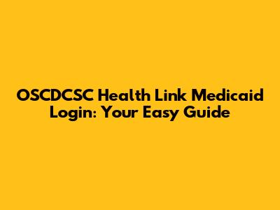 OSCDCSC Health Link Medicaid Login: Your Easy Guide