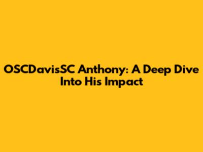 OSCDavisSC Anthony: A Deep Dive Into His Impact