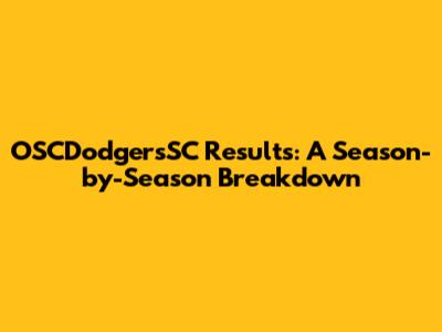 OSCDodgersSC Results: A Season-by-Season Breakdown