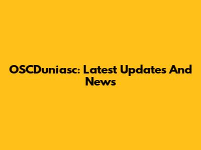 OSCDuniasc: Latest Updates And News