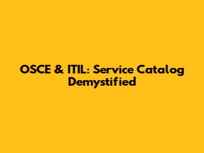 OSCE & ITIL: Service Catalog Demystified