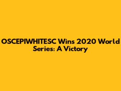 OSCEPIWHITESC Wins 2020 World Series: A Victory