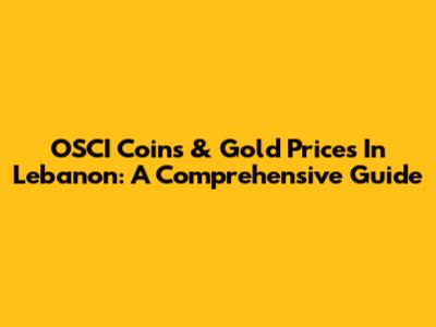 OSCI Coins & Gold Prices In Lebanon: A Comprehensive Guide
