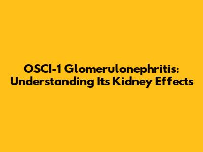 OSCI-1 Glomerulonephritis: Understanding Its Kidney Effects