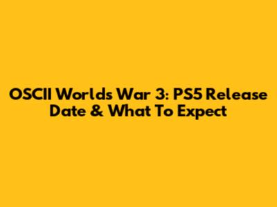 OSCII Worlds War 3: PS5 Release Date & What To Expect