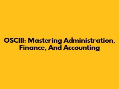OSCIII: Mastering Administration, Finance, And Accounting