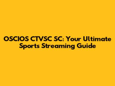 OSCIOS CTVSC SC: Your Ultimate Sports Streaming Guide