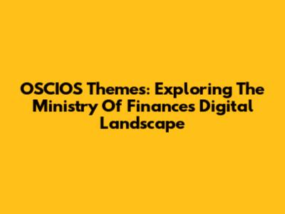 OSCIOS Themes: Exploring The Ministry Of Finance's Digital Landscape