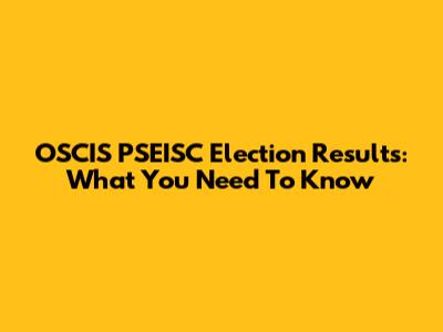 OSCIS PSEISC Election Results: What You Need To Know