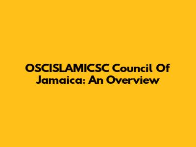 OSCISLAMICSC Council Of Jamaica: An Overview