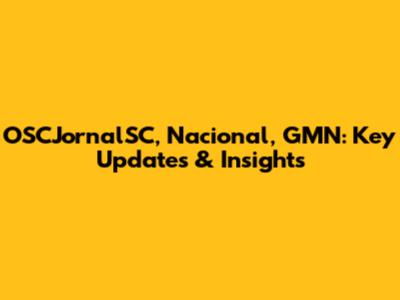 OSCJornalSC, Nacional, GMN: Key Updates & Insights