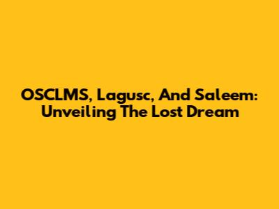 OSCLMS, Lagusc, And Saleem: Unveiling The Lost Dream
