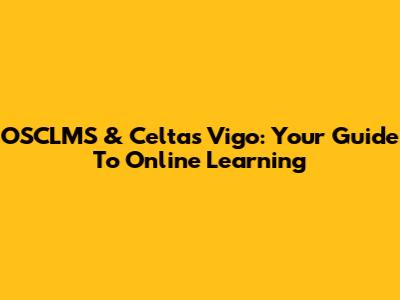 OSCLMS & Celtas Vigo: Your Guide To Online Learning