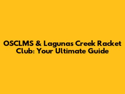 OSCLMS & Laguna's Creek Racket Club: Your Ultimate Guide