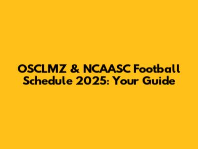 OSCLMZ & NCAASC Football Schedule 2025: Your Guide