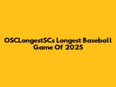 OSCLongestSC's Longest Baseball Game Of 2025