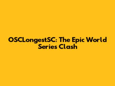 OSCLongestSC: The Epic World Series Clash
