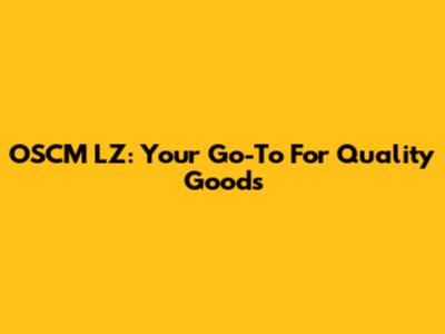 OSCM LZ: Your Go-To For Quality Goods