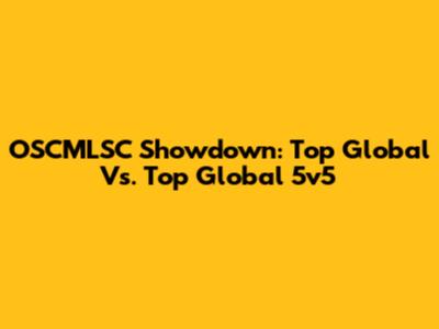 OSCMLSC Showdown: Top Global Vs. Top Global 5v5