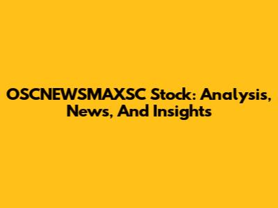 OSCNEWSMAXSC Stock: Analysis, News, And Insights