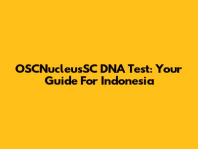 OSCNucleusSC DNA Test: Your Guide For Indonesia
