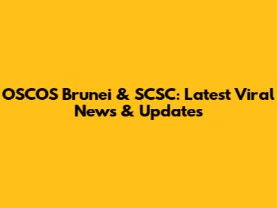 OSCOS Brunei & SCSC: Latest Viral News & Updates