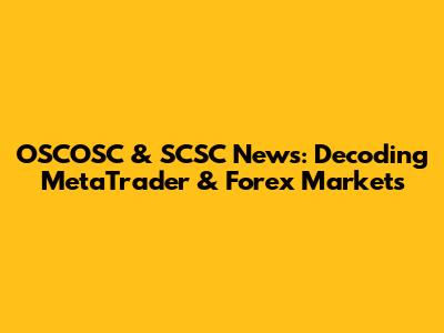 OSCOSC & SCSC News: Decoding MetaTrader & Forex Markets