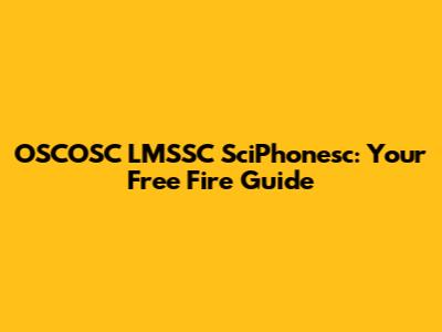 OSCOSC LMSSC SciPhonesc: Your Free Fire Guide