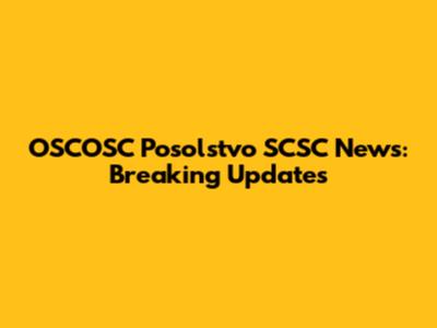 OSCOSC Posolstvo SCSC News: Breaking Updates