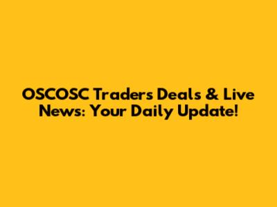 OSCOSC Traders' Deals & Live News: Your Daily Update!