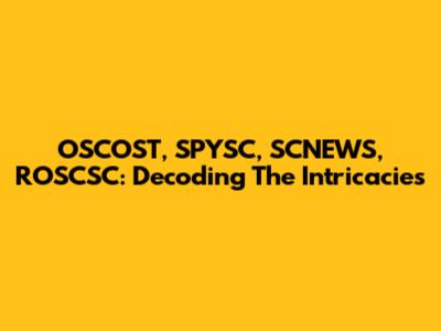 OSCOST, SPYSC, SCNEWS, ROSCSC: Decoding The Intricacies